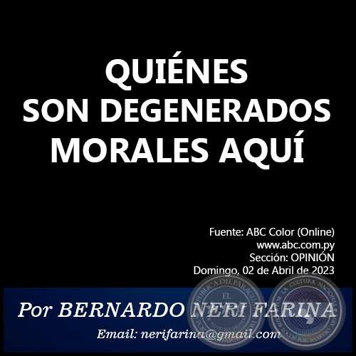 QUIÉNES SON DEGENERADOS MORALES AQUÍ - Por BERNARDO NERI FARINA - Domingo, 02 de Abril de 2023